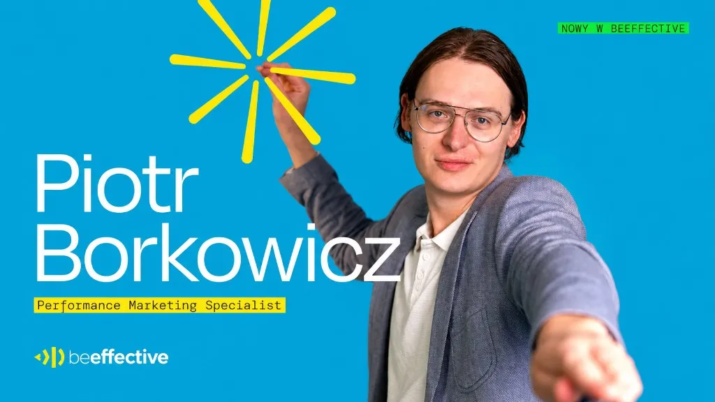 Piotr Borkowicz — Performance Marketing Specialist, nowy w Beeffective